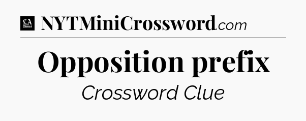 Opposition prefix - LA Times Crossword