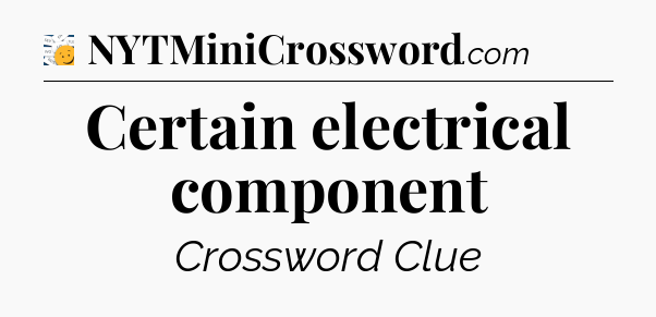 Certain electrical component - 7 Little Words