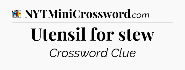 Utensil for stew Crossword Clue