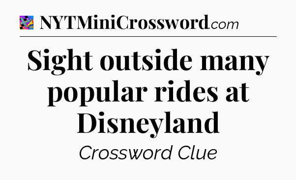 Sight outside many popular rides at Disneyland Crossword Clue