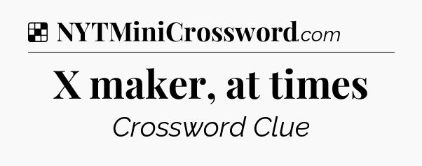 Solution: X maker, at times - NYT Crossword
