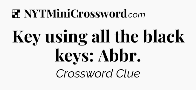 Solution: Key using all the black keys: Abbr - NYT Crossword