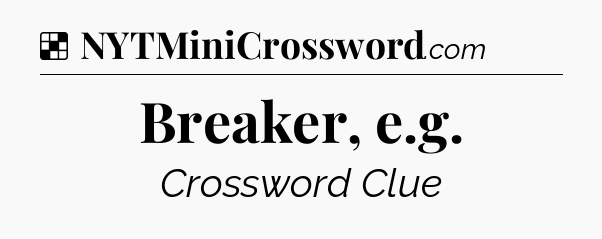 Solution: Breaker, e.g - NYT Crossword