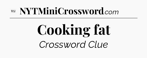 Cooking fat - WSJ Crossword