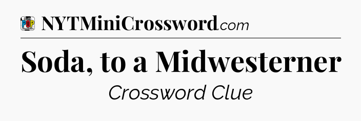 Soda, to a Midwesterner Crossword Clue