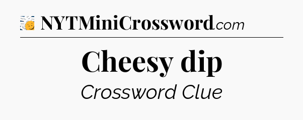 Cheesy dip - 7 Little Words