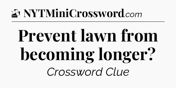 Prevent lawn from becoming longer - Daily Themed Classic Crossword
