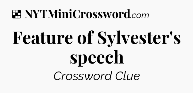 Solution: Feature of Sylvester's speech - NYT Crossword