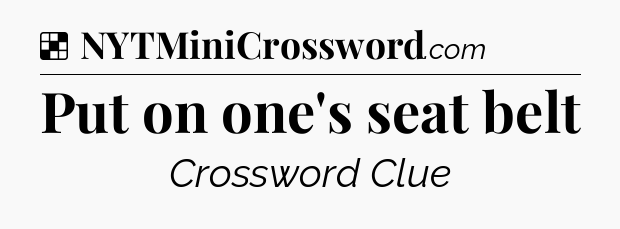 Solution: Put on one's seat belt - NYT Crossword