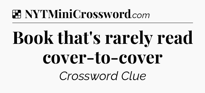 Solution: Book that's rarely read cover-to-cover - NYT Crossword