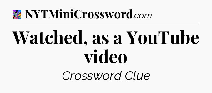 Watched, as a YouTube video Crossword Clue
