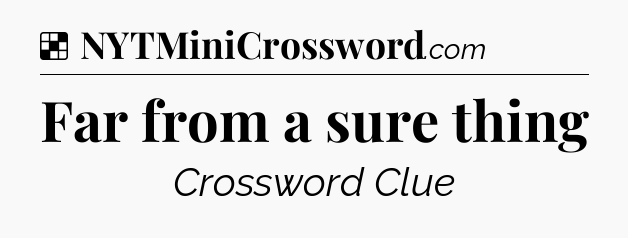 Solution: Far from a sure thing - NYT Crossword