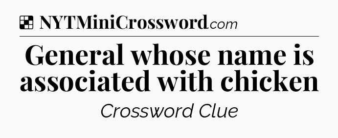 Solution: General whose name is associated with chicken - NYT Crossword