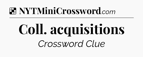 Solution: Coll. acquisitions - NYT Crossword