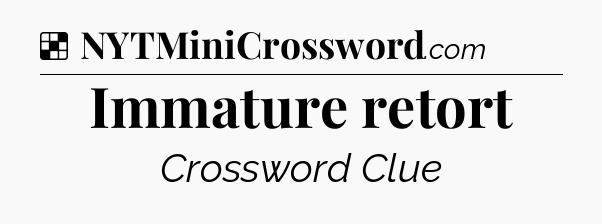 Solution: Immature retort - NYT Crossword