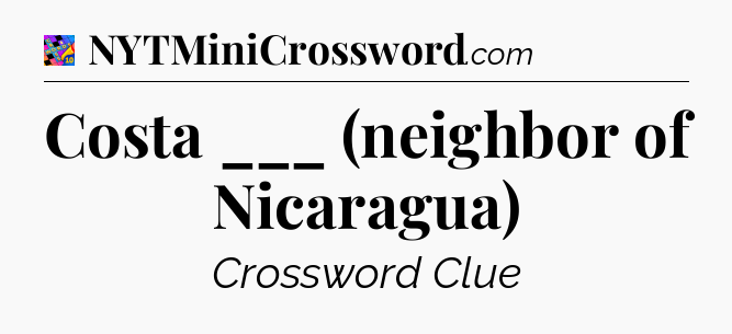Costa ___ (neighbor of Nicaragua) Crossword Clue