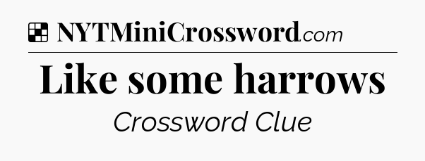 Solution: Like some harrows - NYT Crossword