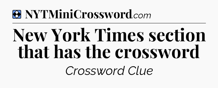 Solution: New York Times section that has the crossword - NYT Mini Crossword