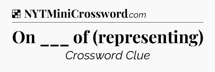 Solution: On ___ of (representing) - NYT Crossword