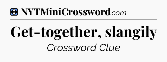Solution: Get-together, slangily - NYT Mini Crossword