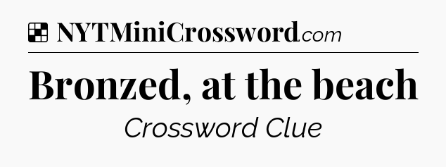Solution: Bronzed, at the beach - NYT Crossword