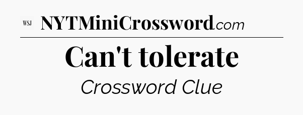 Can't tolerate - WSJ Crossword