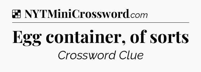 Solution: Egg container, of sorts - NYT Crossword