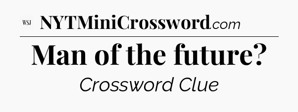 Man of the future - WSJ Crossword