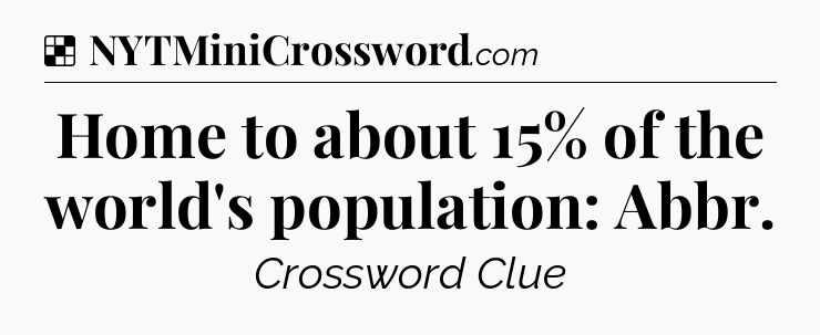Solution: Home to about 15% of the world's population: Abbr - NYT Crossword