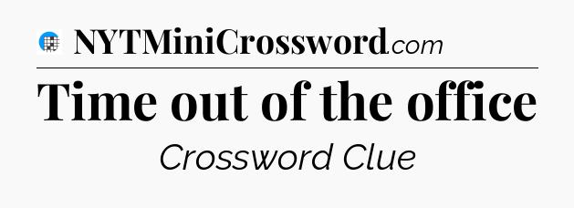 Time out of the office Crossword Clue