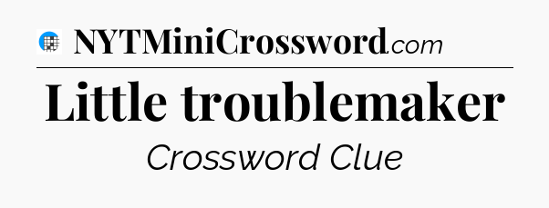Little troublemaker Crossword Clue