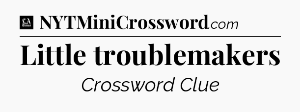 Little troublemakers - LA Times Crossword
