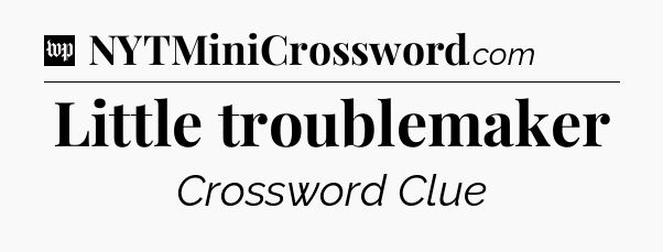 Little troublemaker Crossword Clue