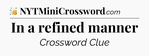 In a refined manner - 7 Little Words