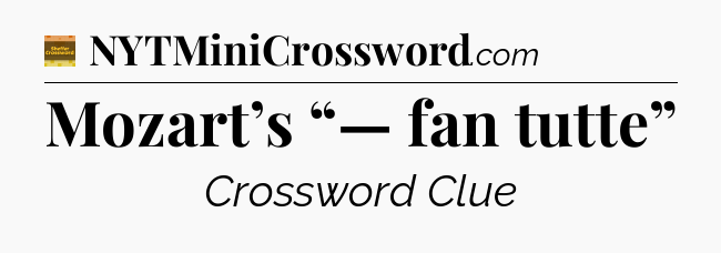 Mozart’s “— fan tutte” - Eugene Sheffer Crossword
