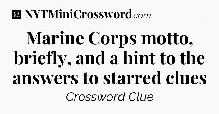 Marine Corps motto, briefly, and a hint to the answers to starred clues - LA Times Crossword