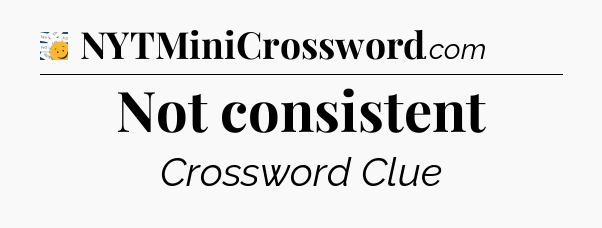 Not consistent - 7 Little Words