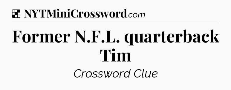 Solution: Former N.F.L. quarterback Tim - NYT Crossword