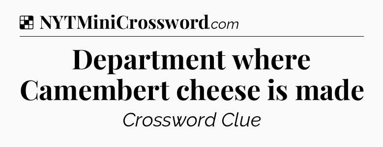 Solution: Department where Camembert cheese is made - NYT Crossword