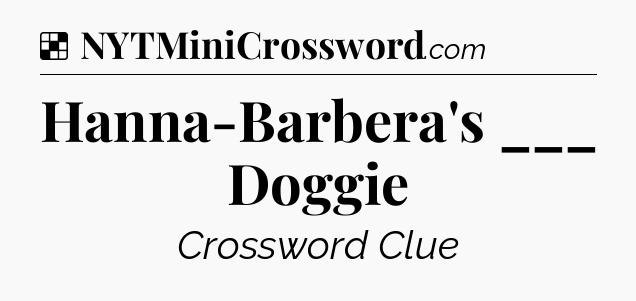 Solution: Hanna-Barbera's ___ Doggie - NYT Crossword