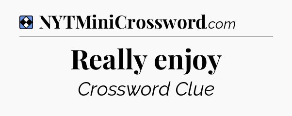 Solution: Really enjoy - NYT Mini Crossword