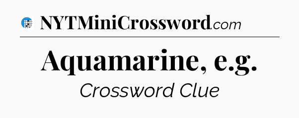 Aquamarine, e.g Crossword Clue