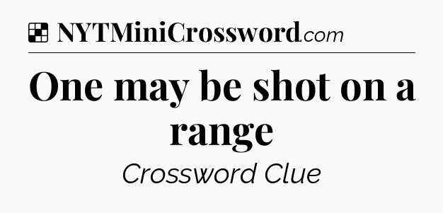 Solution: One may be shot on a range - NYT Crossword