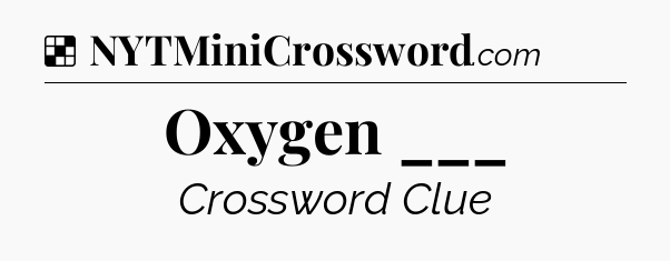Solution: Oxygen ___ - NYT Crossword