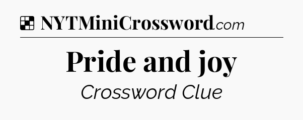 Solution: Pride and joy - NYT Crossword