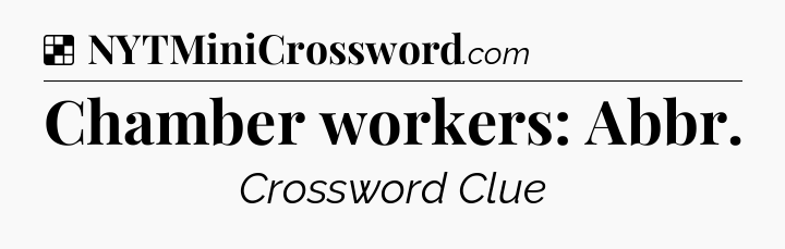 Solution: Chamber workers: Abbr - NYT Crossword