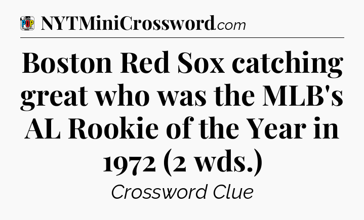 Boston Red Sox catching great who was the MLB's AL Rookie of the Year in 1972 (2 wds.) Crossword Clue