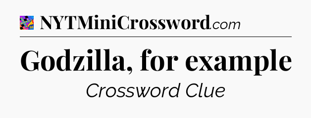 Godzilla, for example Crossword Clue