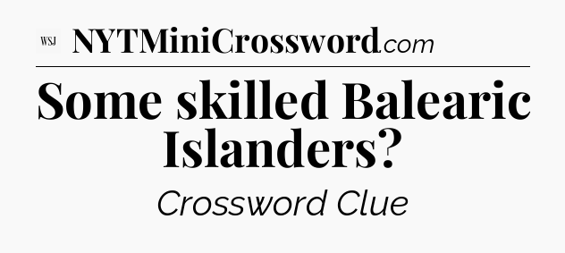 Some skilled Balearic Islanders - WSJ Crossword