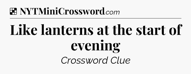 Solution: Like lanterns at the start of evening - NYT Crossword